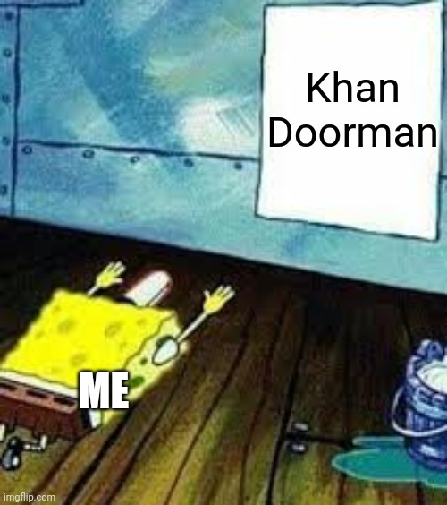 spongebob worship | Khan Doorman ME | image tagged in spongebob worship | made w/ Imgflip meme maker