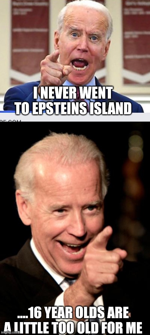 No malarkey | I NEVER WENT TO EPSTEINS ISLAND; ....16 YEAR OLDS ARE A LITTLE TOO OLD FOR ME | image tagged in joe biden no malarkey,memes,smilin biden | made w/ Imgflip meme maker