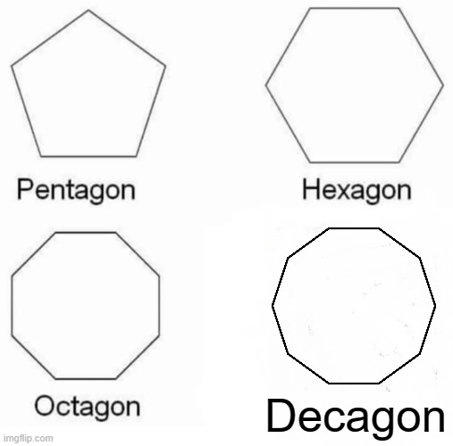 Pentagon Hexagon Octagon Decagon | Decagon | image tagged in memes,pentagon hexagon octagon | made w/ Imgflip meme maker