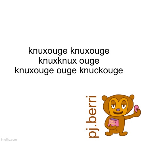 new language | knuxouge knuxouge knuxknux ouge knuxouge ouge knuckouge | image tagged in new | made w/ Imgflip meme maker