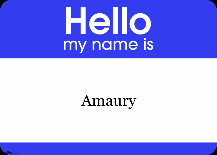 Hello My Name Is | Amaury | image tagged in hello my name is | made w/ Imgflip meme maker