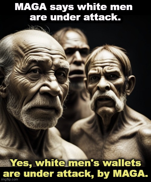 The fundraising never stops. Ka-CHING! | MAGA says white men 
are under attack. Yes, white men's wallets are under attack, by MAGA. | image tagged in maga,white man,fear,greed,con man | made w/ Imgflip meme maker