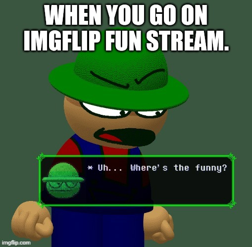 Where fun | WHEN YOU GO ON IMGFLIP FUN STREAM. | image tagged in bambi where's the funny,im high af | made w/ Imgflip meme maker