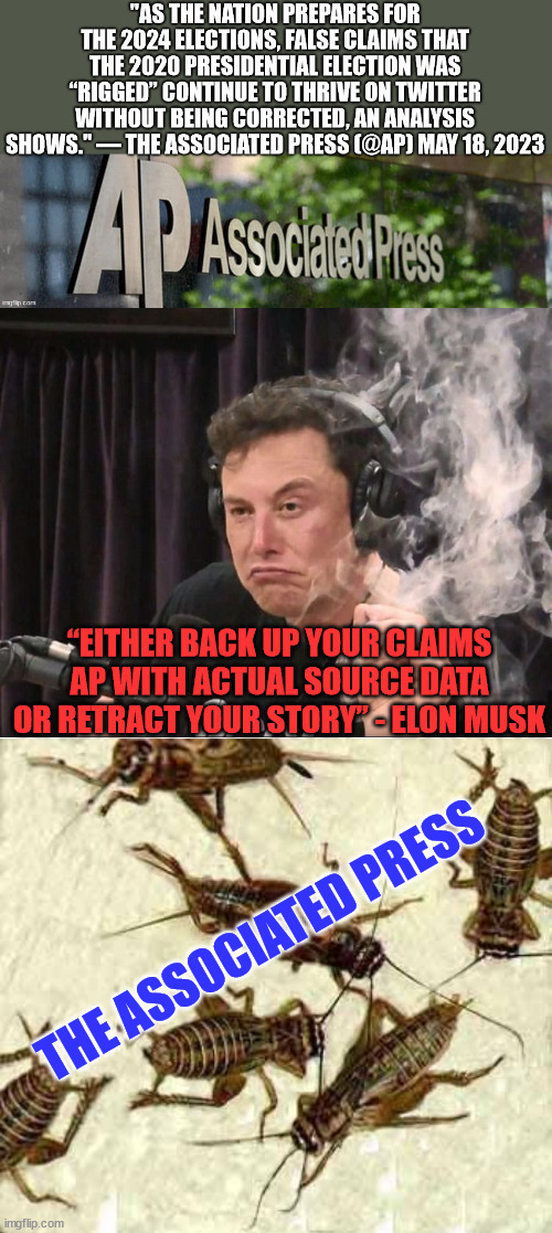 The Associated Press (AP) has completely lost the trust of the American people. | “EITHER BACK UP YOUR CLAIMS AP WITH ACTUAL SOURCE DATA OR RETRACT YOUR STORY” - ELON MUSK; THE ASSOCIATED PRESS | image tagged in elon musk smoking a joint,crickets,mainstream media,liars | made w/ Imgflip meme maker