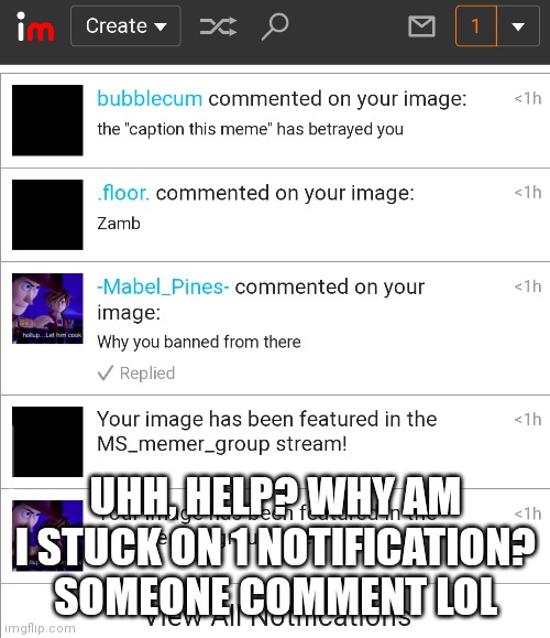 Help me lol (doggie: click view all) | UHH, HELP? WHY AM I STUCK ON 1 NOTIFICATION? SOMEONE COMMENT LOL | image tagged in imgflip | made w/ Imgflip meme maker