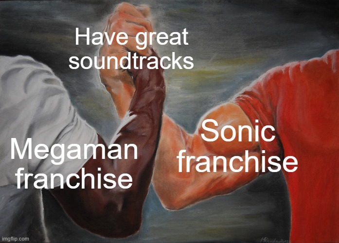 Change my mind | Have great soundtracks; Sonic franchise; Megaman franchise | image tagged in memes,epic handshake | made w/ Imgflip meme maker