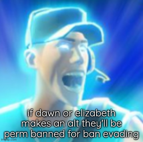 thank me later | if dawn or elizabeth makes an alt they'll be perm banned for ban evading | made w/ Imgflip meme maker