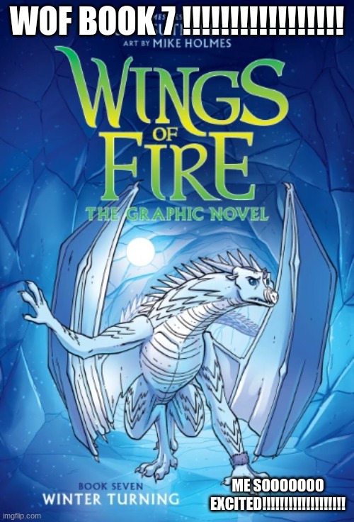 winter turning | WOF BOOK 7 !!!!!!!!!!!!!!!!! ME SOOOOOOO EXCITED!!!!!!!!!!!!!!!!!!! | image tagged in wof,wings of fire | made w/ Imgflip meme maker