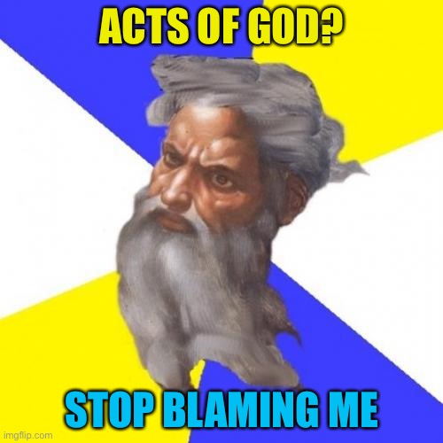 Acts of God? | ACTS OF GOD? STOP BLAMING ME | image tagged in memes,advice god | made w/ Imgflip meme maker
