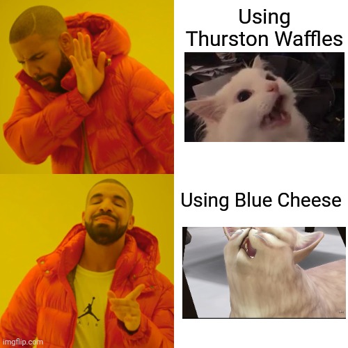 Drake Hotline Bling | Using Thurston Waffles; Using Blue Cheese | image tagged in memes,drake hotline bling | made w/ Imgflip meme maker