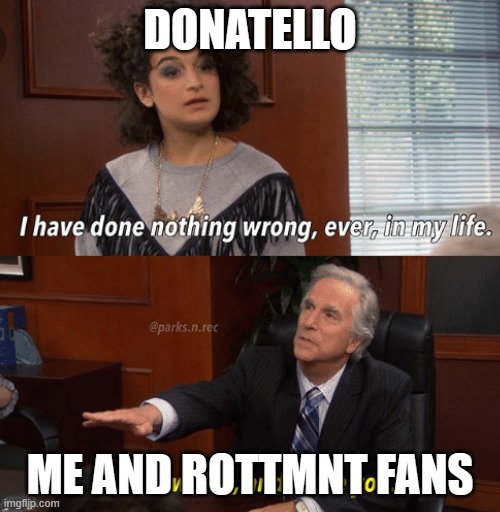 I know this and I love you | DONATELLO; ME AND ROTTMNT FANS | image tagged in i know this and i love you | made w/ Imgflip meme maker