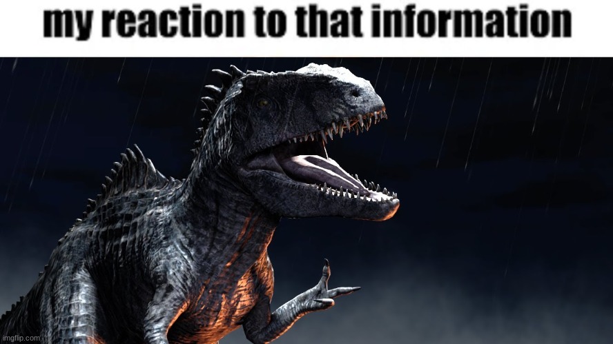My reaction to that information (JP/W Edition) | image tagged in my reaction to that information jp/w edition,jurassic park,jurassic world,dinosaur | made w/ Imgflip meme maker