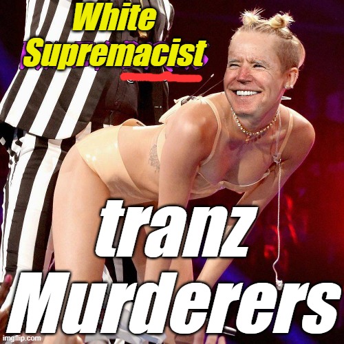 White Supremacist tranz Murderers | made w/ Imgflip meme maker