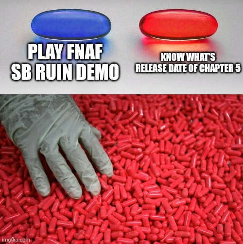 Dark deception and fnaf | PLAY FNAF SB RUIN DEMO; KNOW WHAT'S RELEASE DATE OF CHAPTER 5 | image tagged in blue or red pill | made w/ Imgflip meme maker