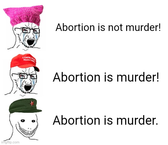 Both American conservatives and Chinese communists believe abortion is murder bit not for the same reasons | Abortion is not murder! Abortion is murder! Abortion is murder. | image tagged in abortion,china,politics,dark humor,genocide | made w/ Imgflip meme maker
