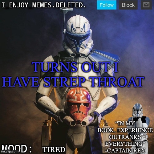 I_enjoy_memes captain rex announcement template | TURNS OUT I HAVE STREP THROAT; TIRED | image tagged in i_enjoy_memes captain rex announcement template | made w/ Imgflip meme maker