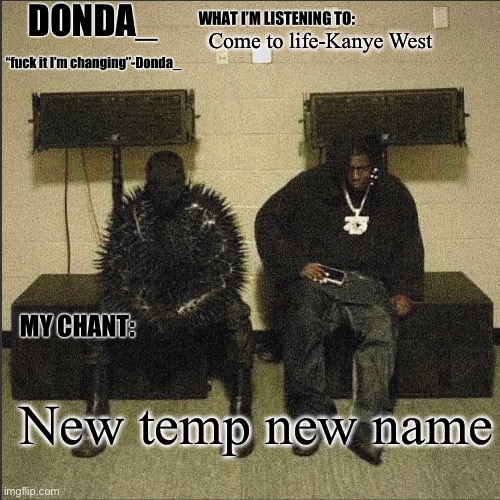 Donda | Come to life-Kanye West; New temp new name | image tagged in donda | made w/ Imgflip meme maker