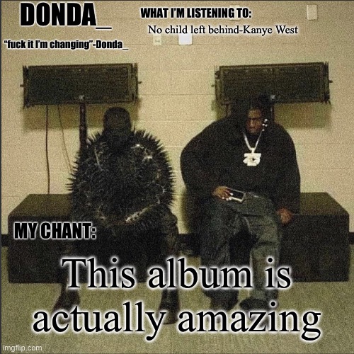 Donda | No child left behind-Kanye West; This album is actually amazing | image tagged in donda | made w/ Imgflip meme maker