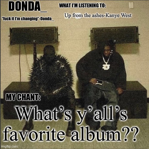 Donda | Up from the ashes-Kanye West; What’s y’all’s favorite album?? | image tagged in donda | made w/ Imgflip meme maker