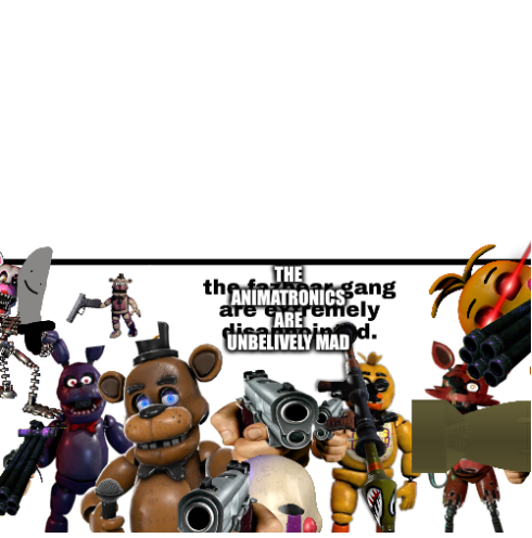 The animatronics are unbelively mad Blank Meme Template