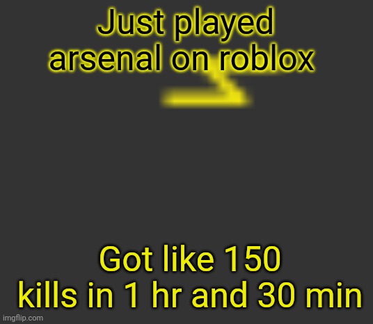 /j more like 40-60 | Just played arsenal on roblox; Got like 150 kills in 1 hr and 30 min | image tagged in lightning | made w/ Imgflip meme maker