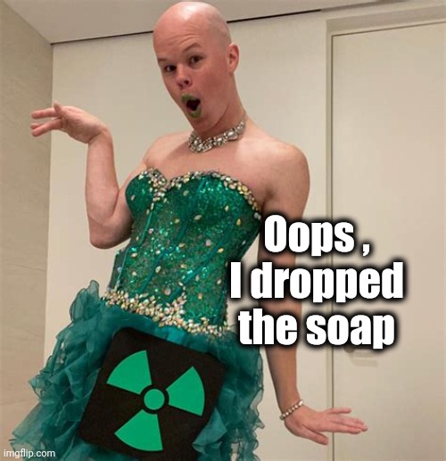 Sam Brinton | Oops , I dropped the soap | image tagged in sam brinton | made w/ Imgflip meme maker
