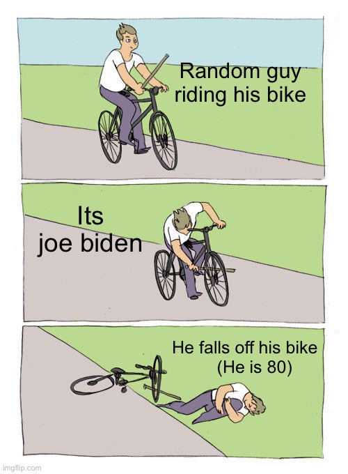 ihjbildt | Random guy riding his bike; Its joe biden; He falls off his bike
    (He is 80) | image tagged in memes,bike fall | made w/ Imgflip meme maker