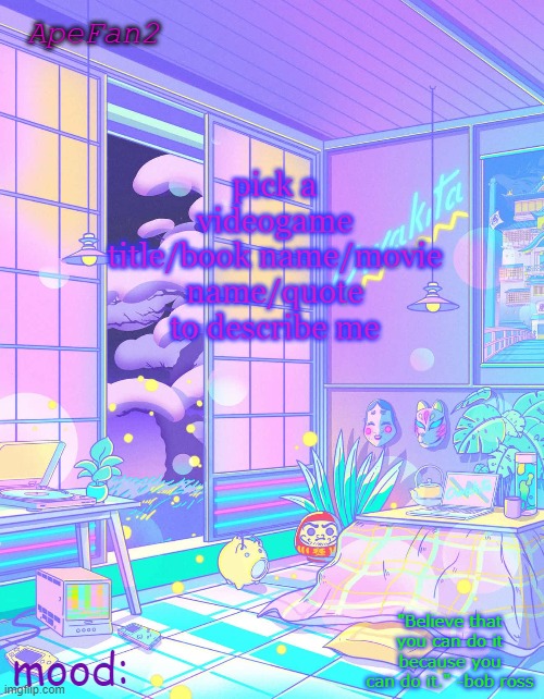ApeFan2 announcement temp | pick a videogame title/book name/movie name/quote to describe me | image tagged in apefan2 announcement temp | made w/ Imgflip meme maker