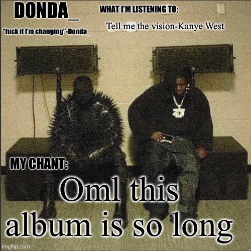 Donda | Tell me the vision-Kanye West; Oml this album is so long | image tagged in donda | made w/ Imgflip meme maker