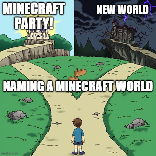 I CANNOT find a specific world because of this | MINECRAFT PARTY! NEW WORLD; NAMING A MINECRAFT WORLD | image tagged in two castles | made w/ Imgflip meme maker