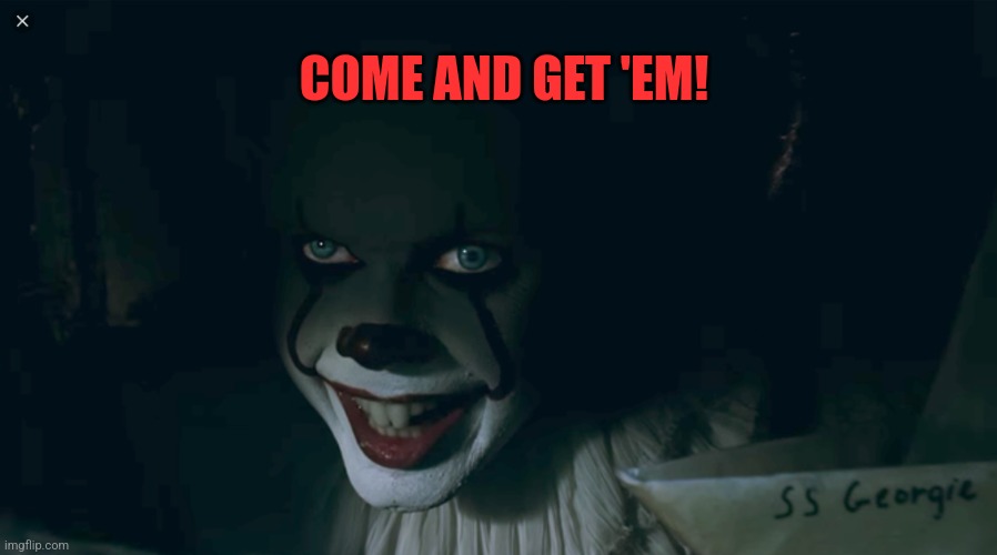 Pennywise 2017 | COME AND GET 'EM! | image tagged in pennywise 2017 | made w/ Imgflip meme maker