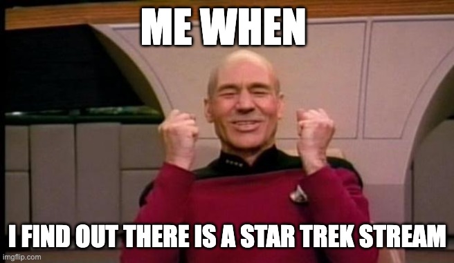 Hi fellow nerds | ME WHEN; I FIND OUT THERE IS A STAR TREK STREAM | image tagged in excited picard | made w/ Imgflip meme maker