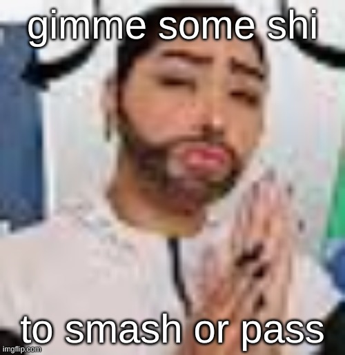 gimme some shi; to smash or pass | made w/ Imgflip meme maker