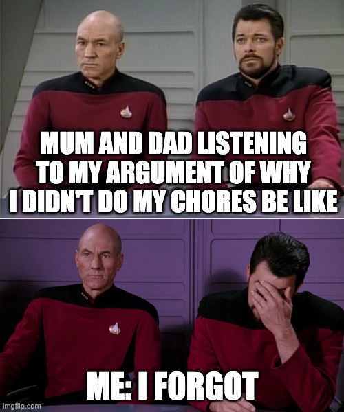 Does using a star trek template count as making a star trek meme? | MUM AND DAD LISTENING TO MY ARGUMENT OF WHY I DIDN'T DO MY CHORES BE LIKE; ME: I FORGOT | image tagged in picard riker listening to a pun | made w/ Imgflip meme maker