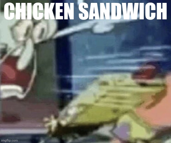 squidward screaming in low quality | CHICKEN SANDWICH | image tagged in squidward screaming in low quality | made w/ Imgflip meme maker