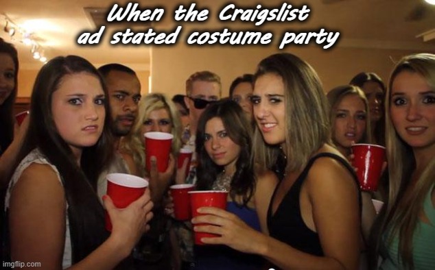 One More Time | When the Craigslist
ad stated costume party | image tagged in awkward party,i'd do it again,oops i did it again,sorry not sorry | made w/ Imgflip meme maker