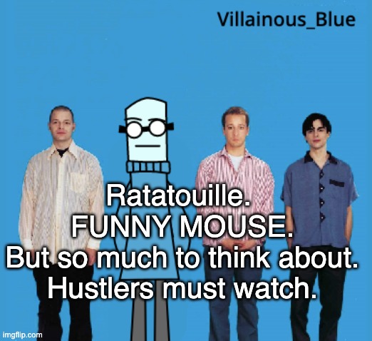vb | Ratatouille. 
FUNNY MOUSE.
But so much to think about.
Hustlers must watch. | image tagged in vb | made w/ Imgflip meme maker