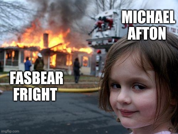 Disaster Girl | MICHAEL AFTON; FASBEAR FRIGHT | image tagged in memes,disaster girl | made w/ Imgflip meme maker