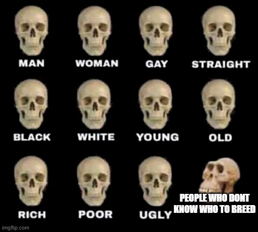 breeding is important | PEOPLE WHO DONT KNOW WHO TO BREED | image tagged in man woman gay straight skull | made w/ Imgflip meme maker