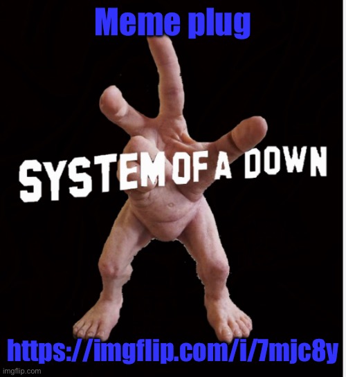 Didn’t got time to put tags because it got featured fast | Meme plug; https://imgflip.com/i/7mjc8y | image tagged in hand creature | made w/ Imgflip meme maker