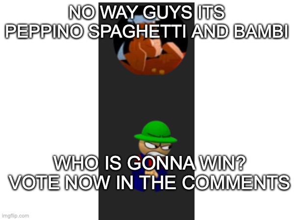 NO WAY GUYS | NO WAY GUYS ITS PEPPINO SPAGHETTI AND BAMBI; WHO IS GONNA WIN? VOTE NOW IN THE COMMENTS | image tagged in pizza tower,dave and bambi | made w/ Imgflip meme maker