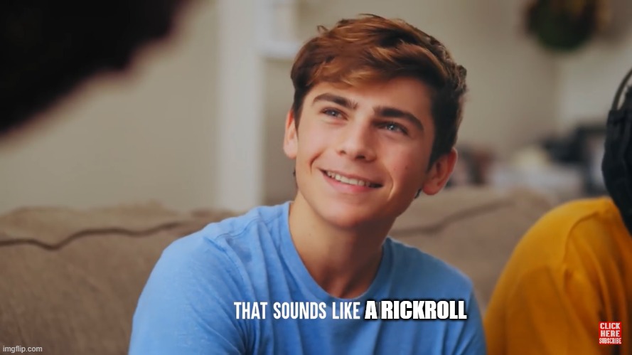 That sounds like fun | A RICKROLL | image tagged in that sounds like fun | made w/ Imgflip meme maker
