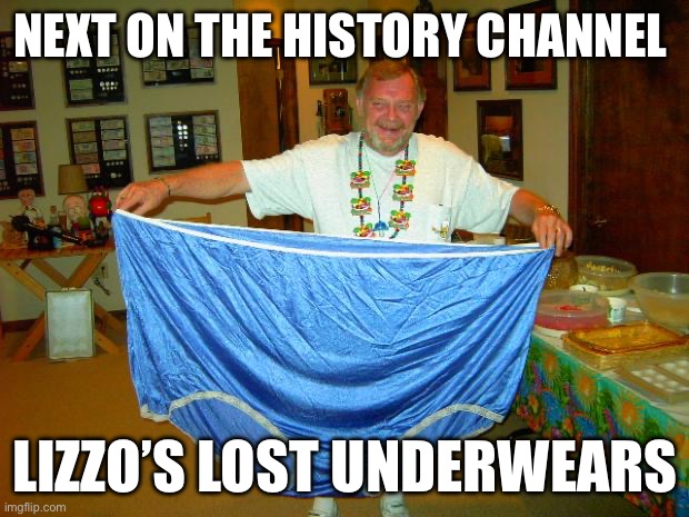 BIG Underwear  | NEXT ON THE HISTORY CHANNEL; LIZZO’S LOST UNDERWEARS | image tagged in big underwear,lizzo | made w/ Imgflip meme maker