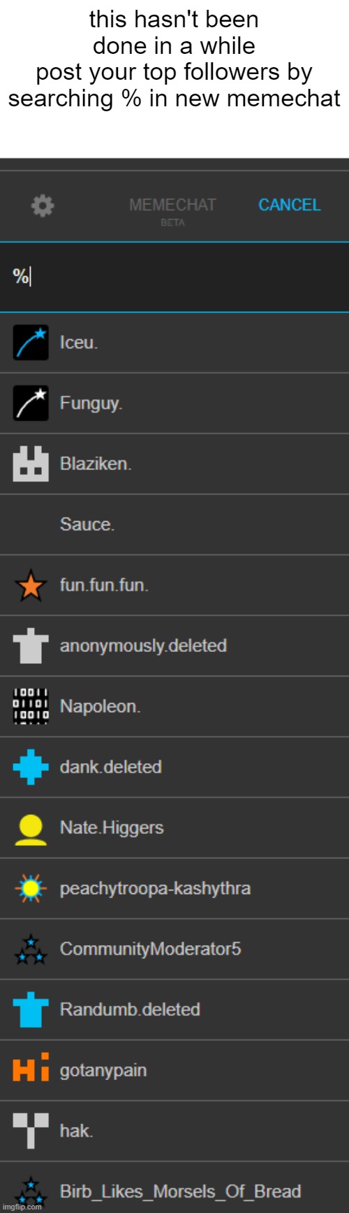 this hasn't been done in a while
post your top followers by searching % in new memechat | made w/ Imgflip meme maker