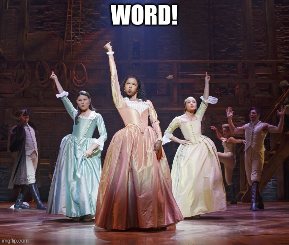 Hamilton Angelica | WORD! | image tagged in hamilton angelica | made w/ Imgflip meme maker