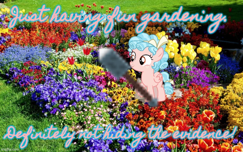 Flower garden  | Just having fun gardening. Definitely not hiding the evidence! | image tagged in flower garden | made w/ Imgflip meme maker