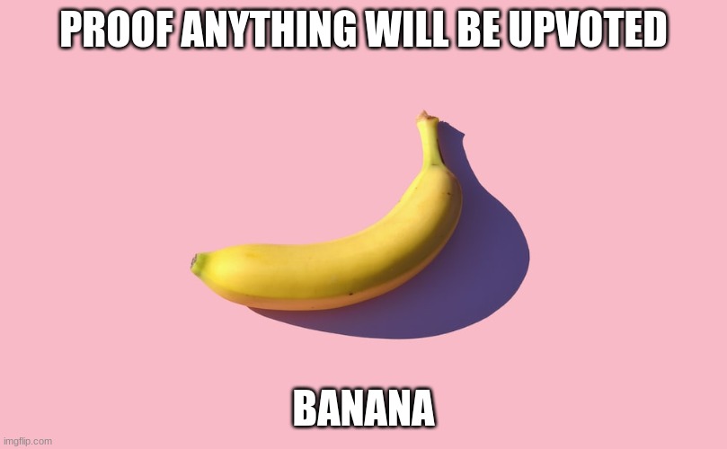 banana | PROOF ANYTHING WILL BE UPVOTED; BANANA | image tagged in banana,memes,funny memes,fun stream,funny,fun | made w/ Imgflip meme maker