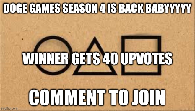 DOGE GAMES SEASON 4 IS BACK BABYYYYY; WINNER GETS 40 UPVOTES; COMMENT TO JOIN | made w/ Imgflip meme maker