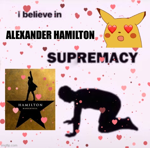 Alexander Hamilton <3 | ALEXANDER HAMILTON | image tagged in love alexander hamilton,husband material,alexander hamilton,i believe in supremacy,my one and only god,musical | made w/ Imgflip meme maker