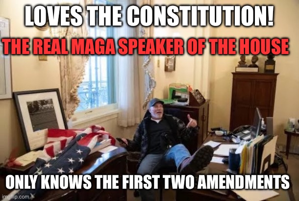 Richard Barnett feet on Nancy  Pelosi  desk | LOVES THE CONSTITUTION! ONLY KNOWS THE FIRST TWO AMENDMENTS THE REAL MAGA SPEAKER OF THE HOUSE | image tagged in richard barnett feet on nancy pelosi desk | made w/ Imgflip meme maker